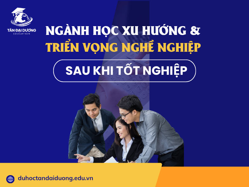 Ngành học xu hướng & triển vọng nghề nghiệp sau khi tốt nghiệp