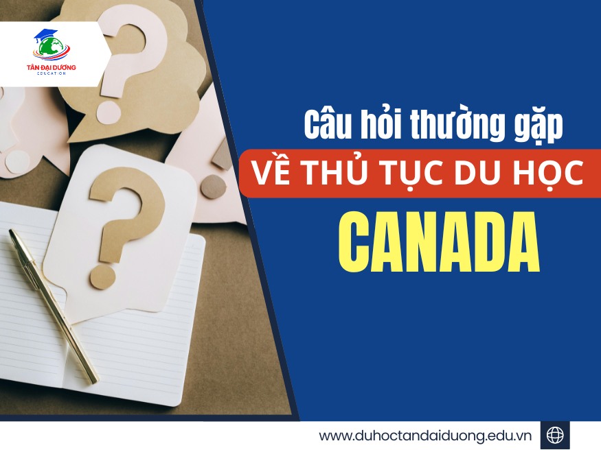 Câu hỏi thường gặp về thủ tục du học Canaada