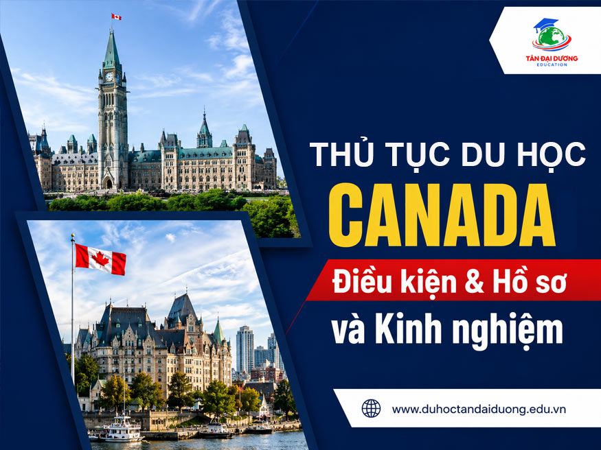 Thủ tục du học Canada: Điều kiện & Hồ sơ và Kinh nghiệm