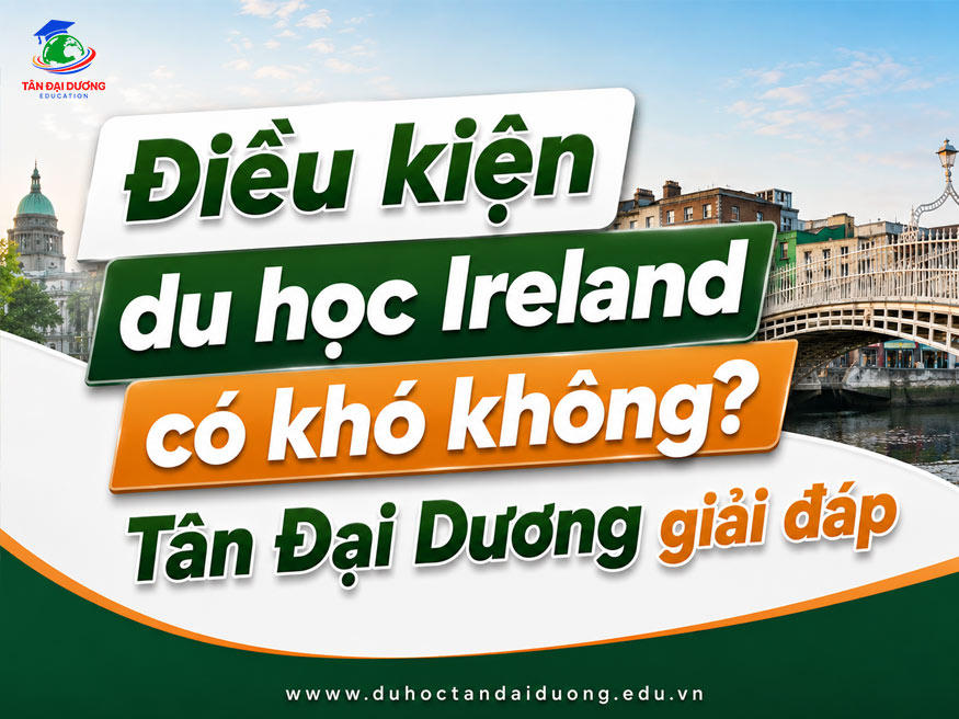 Điều kiện du học Ireland có khó không? Tân Đại Dương giải đáp