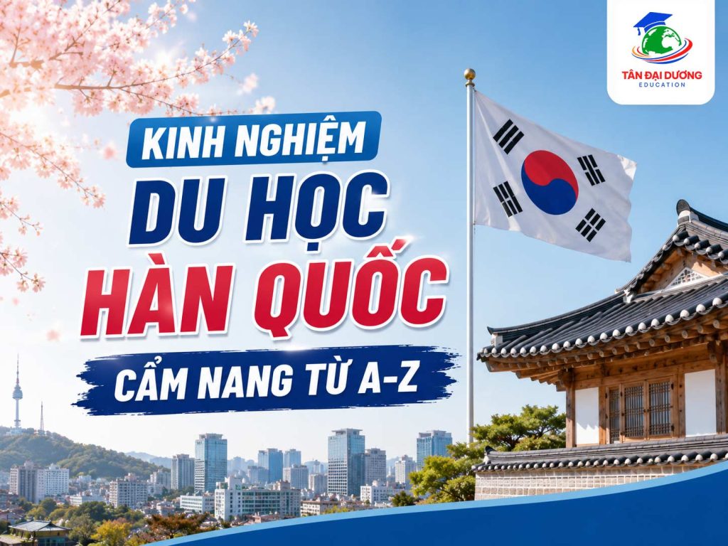 Kinh nghiệm du học Hàn Quốc: Cẩm nang từ A-Z 