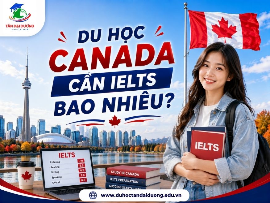 Du học Canada cần IELTS bao nhiêu? Điều kiện, lộ trình