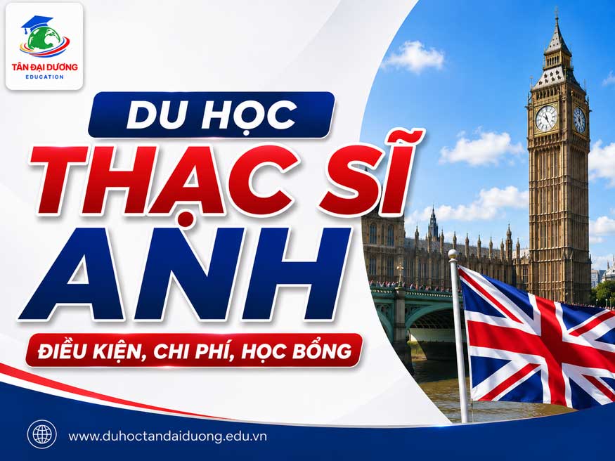 Du học thạc sĩ Anh: Điều kiện, chi phí, học bổng