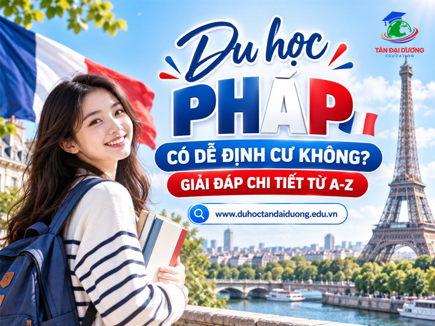 Du học Pháp có dễ định cư không? Giải đáp chi tiết từ A-Z